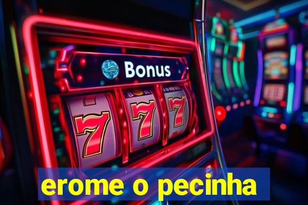 erome o pecinha